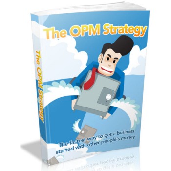 The OPM Strategy - Ways To Use Other Peoples Money To Launch Your Business