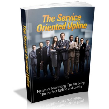 The Service Oriented Upline: How to Be a Great Team Leader The Service Oriented Upline: How to Be a Great Team Leader