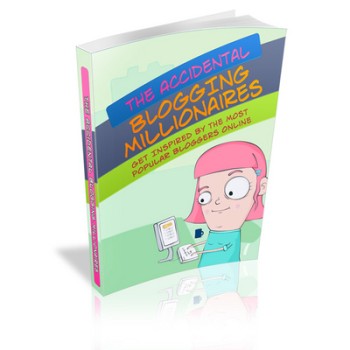 The Accidental Blogging Millionaires - Get Inspired By The Most Popular Bloggers Online! The Accidental Blogging Millionaires - Get Inspired By The Most Popular Bloggers Online!