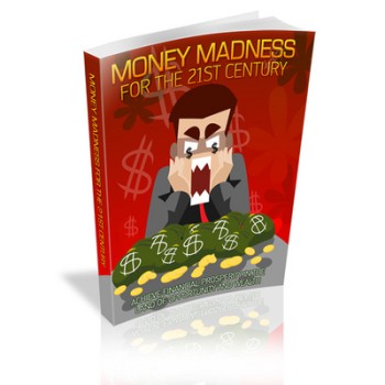 Money Madness For The 21st Century - Achieve Financial Prosperity In The Land Of Opportunity