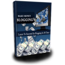 Make Money Blogging - Learn To Succeed In Blogging In 30 Days