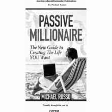 Passive Millionaire - The New Guide to CREATING The Life YOU Want! 200+ Page
