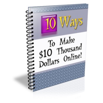 Ten Ways to Make $10 Thousand Dollars Online - PLR Ten Ways to Make $10 Thousand Dollars Online - PLR